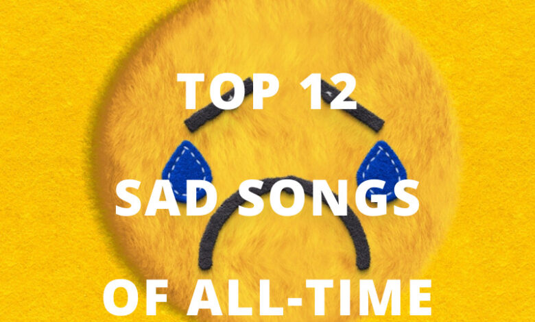 12 Saddest Songs Of All-Time, Yours Truly, Articles, September 24, 2022