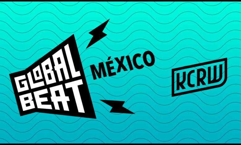 Kcrw Launches Global Beat México, Yours Truly, News, September 24, 2022
