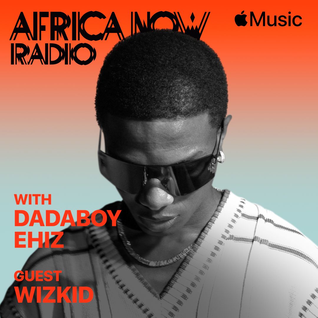 Apple Music'S Africa Now Radio With Dadaboy Ehiz This Friday – The Wizkid Special, Yours Truly, News, March 25, 2023