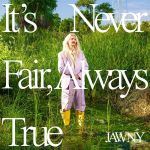 Jawny Returns With &Amp;Quot;It’s Never Fair, Always True&Amp;Quot; On Interscope Records, Yours Truly, News, June 8, 2023