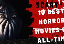 10 Best Horror Movies Of All Time, Yours Truly, Articles, March 20, 2023