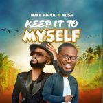 Mike Abdul Features Nosa On New Single, &Quot;Keep It To Myself&Quot;, Yours Truly, News, March 2, 2024