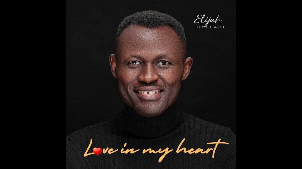 Elijah Oyelade &Quot;Love In My Heart&Quot; Album Review, Yours Truly, Reviews, February 23, 2024