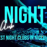 Best 10 Night Clubs In Nigeria, Yours Truly, Articles, February 24, 2024