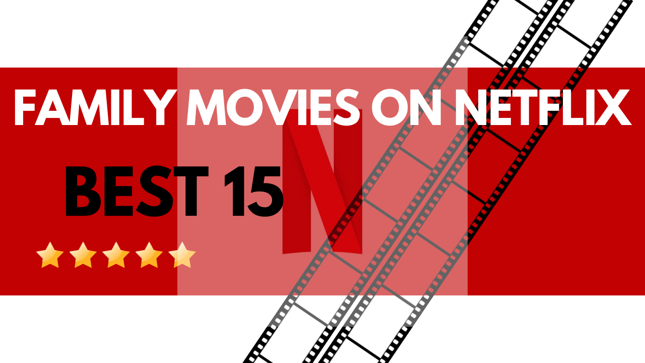 Best 15 Family Movies On Netflix, Yours Truly, Articles, May 2, 2024