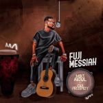 Mike Abdul Taps Olapressplay For His New Single, &Quot;Fuji Messiah&Quot;, Yours Truly, News, March 1, 2024