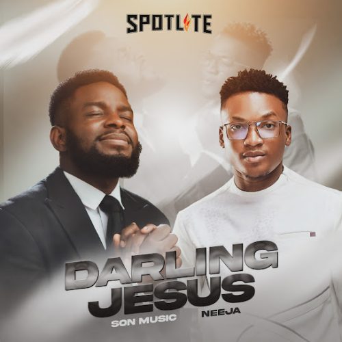 S.o.n Music - Darling Jesus Ft. Neeja, Yours Truly, News, May 16, 2024