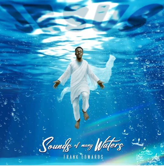 Frank Edwards - Sounds Of Many Waters, Yours Truly, News, April 28, 2024
