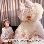 Sia - Reasonable Woman Album, Yours Truly, Reviews, May 18, 2024